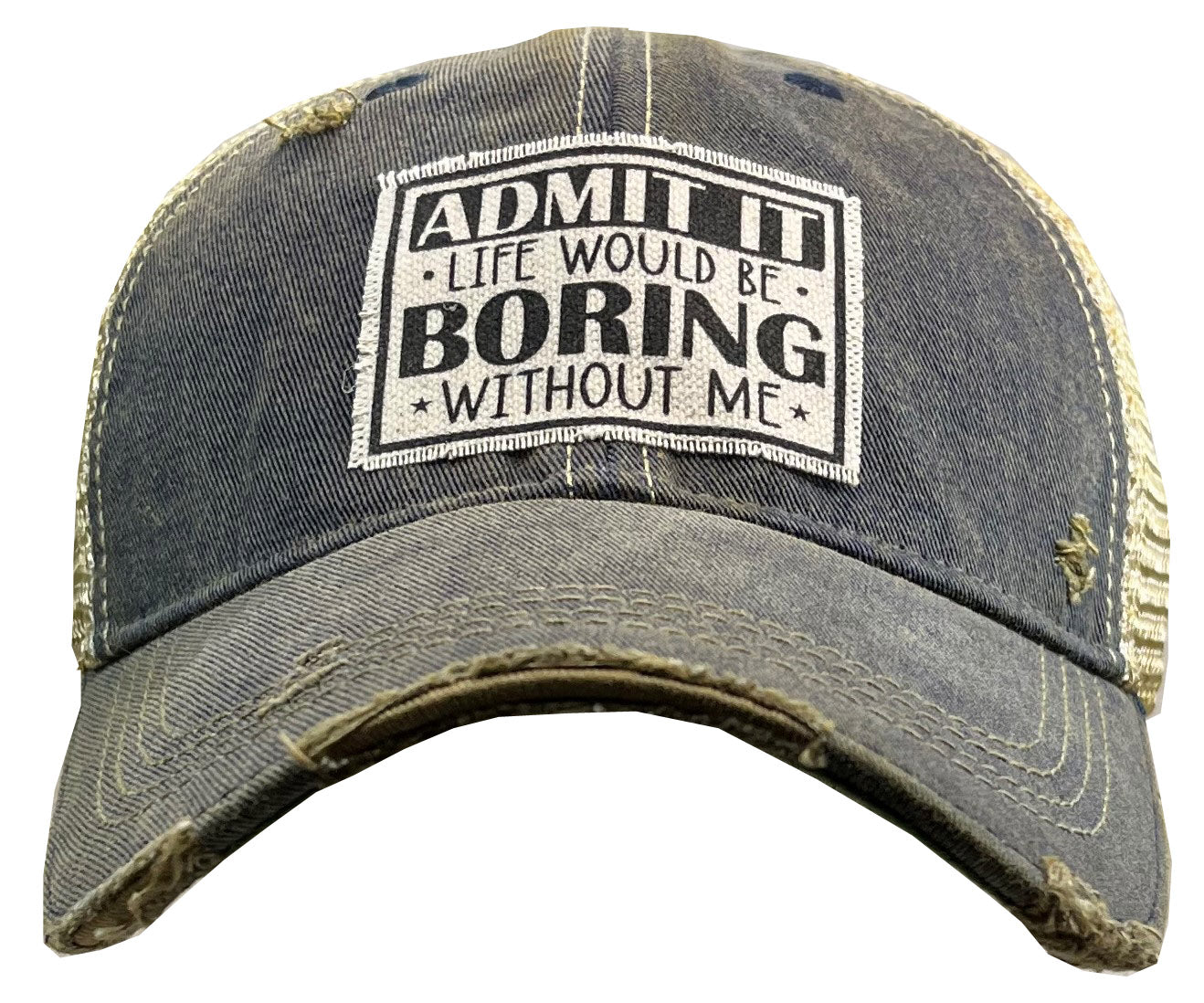 "Admit It Life Would Be Boring Without Me" Distressed Trucker Cap