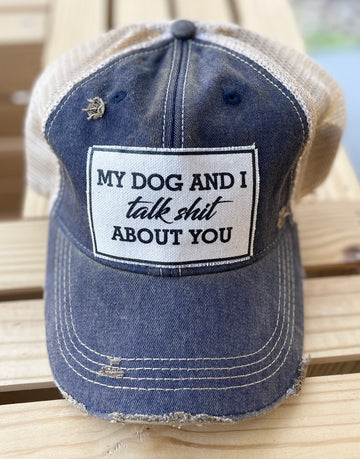 "My Dog And I Talk Shit About You" Distressed Trucker Cap