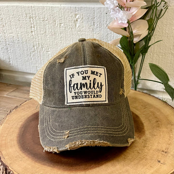 "If You Met My Family You Would Understand" Distressed Trucker Cap