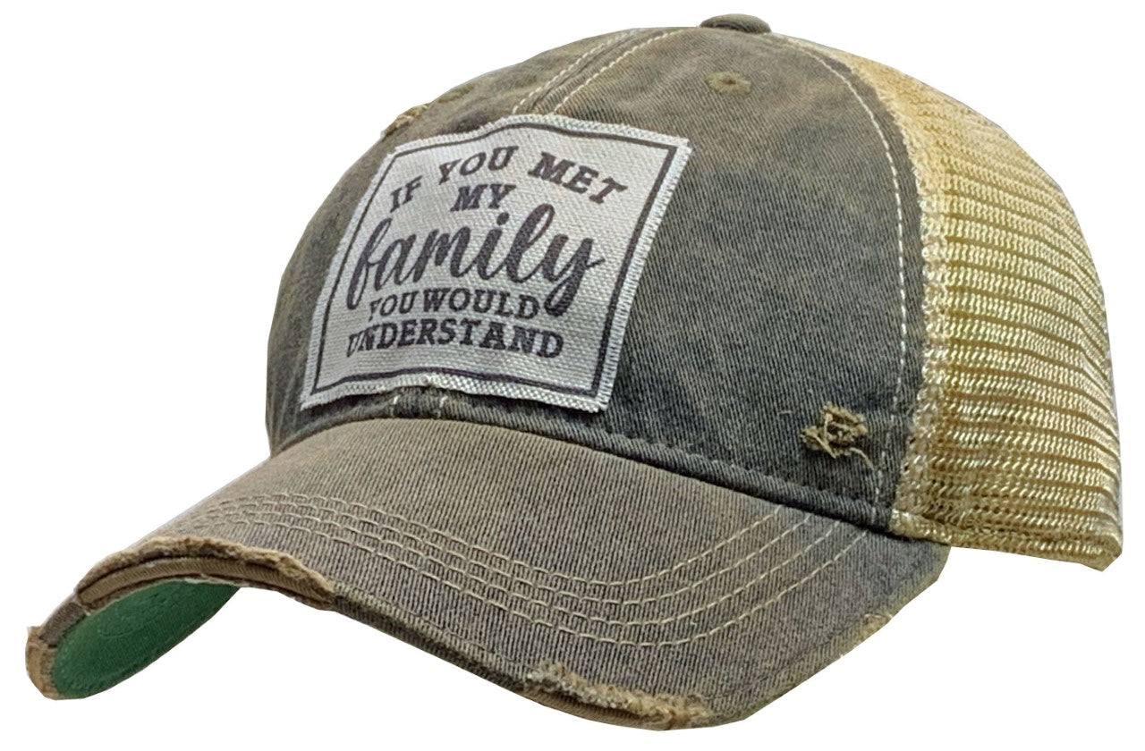 "If You Met My Family You Would Understand" Distressed Trucker Cap