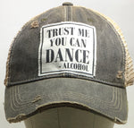 "Trust Me You Can Dance--Alcohol"  Distressed Trucker Cap