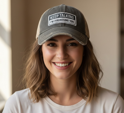 "Keep Talking I'm Diagnosing You" Distressed Trucker Cap