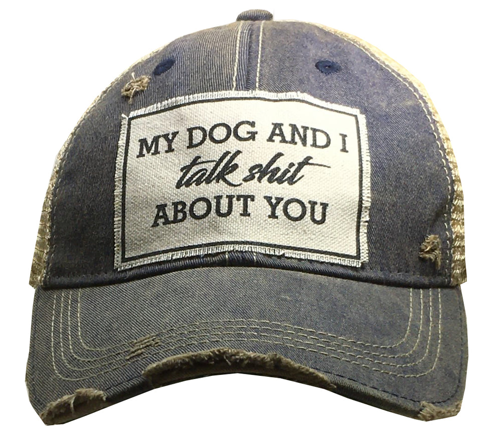 "My Dog And I Talk Shit About You" Distressed Trucker Cap