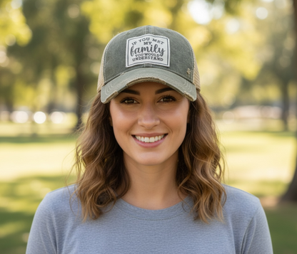 "If You Met My Family You Would Understand" Distressed Trucker Cap