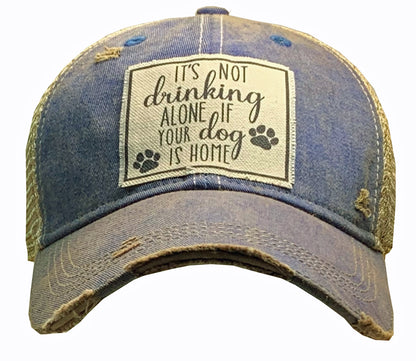 "It's Not Drinking Alone If Your Dog Is Home" Distressed Trucker Cap