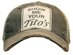 "Show Me Your Tito's"  Distressed Trucker Cap