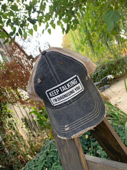 "Keep Talking I'm Diagnosing You" Distressed Trucker Cap