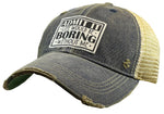 "Admit It Life Would Be Boring Without Me"  Distressed Trucker Cap