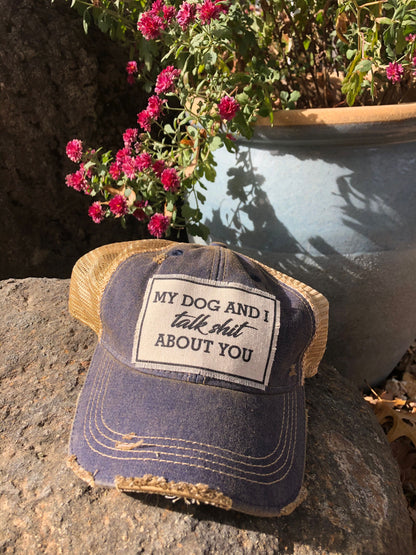 "My Dog And I Talk Shit About You" Distressed Trucker Cap