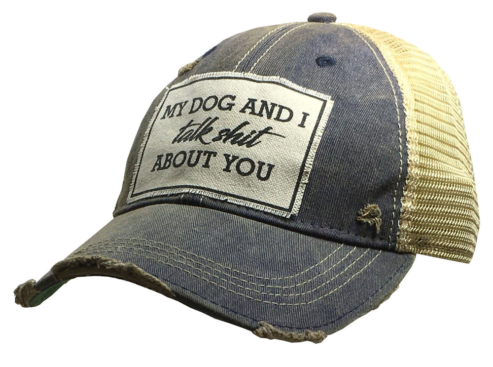 "My Dog And I Talk Shit About You" Distressed Trucker Cap