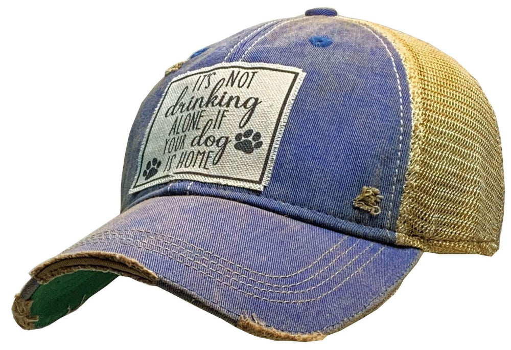 "It's Not Drinking Alone If Your Dog Is Home" Distressed Trucker Cap