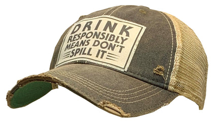 "Drink Responsibly Means Don't Spill It"  Distressed Trucker Cap