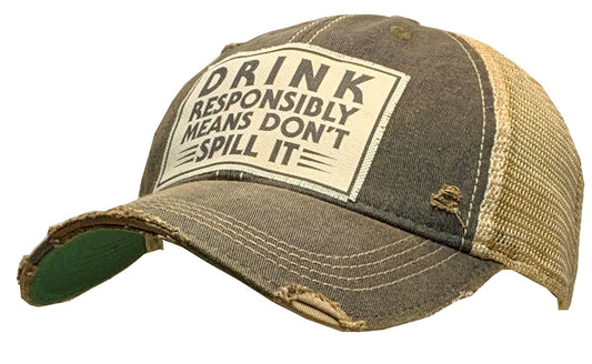 "Drink Responsibly Means Don't Spill It"  Distressed Trucker Cap