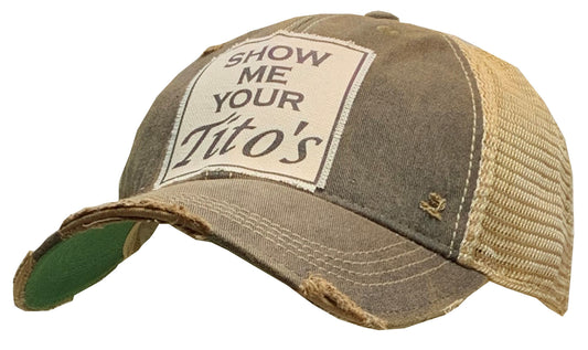 "Show Me Your Tito's"  Distressed Trucker Cap